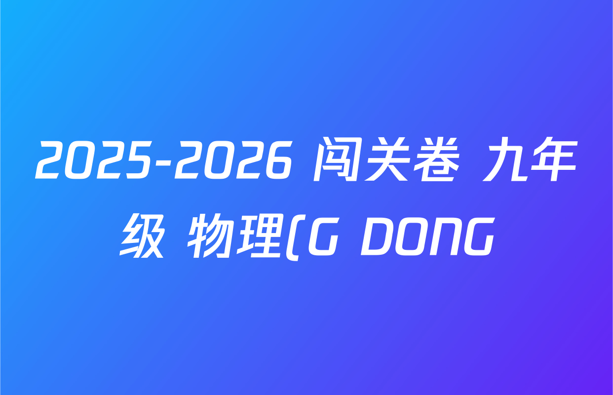 2025-2026 闯关卷 九年级 物理(G DONG)(一)1答案